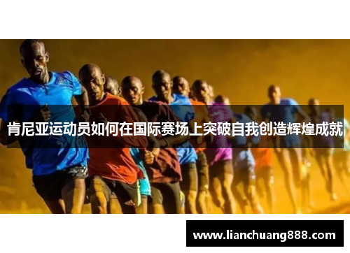 肯尼亚运动员如何在国际赛场上突破自我创造辉煌成就