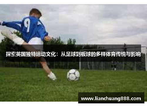 探索英国独特运动文化：从足球到板球的多样体育传统与影响